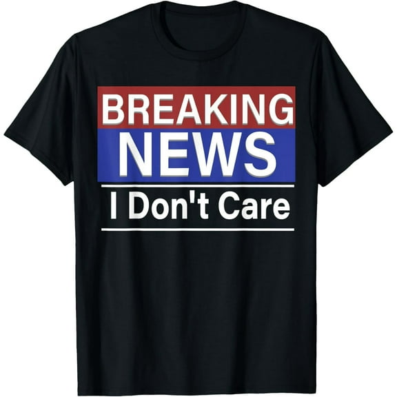Exquisite and comfortable-Breaking News I Don't Care Funny Sarcasm Humor TV Media T-Shirt