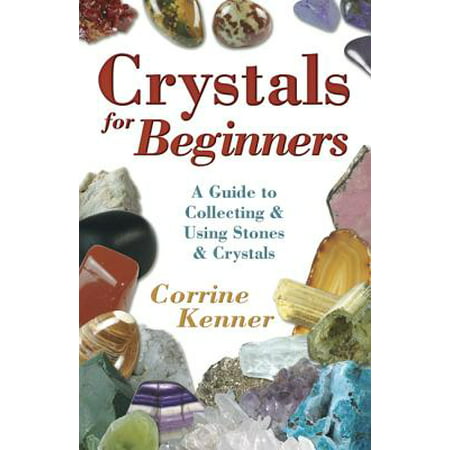 Crystals for Beginners : A Guide to Collecting & Using Stones &