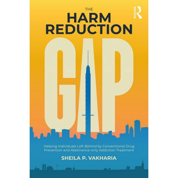 The Harm Reduction Gap: Helping Individuals Left Behind by Conventional Drug Prevention and Abstinence-Only Addiction Tr, (Paperback)
