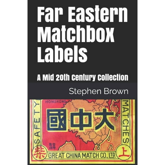 Far Eastern Matchbox Labels: A Mid 20th Century Collection (Paperback) by Stephen Brown
