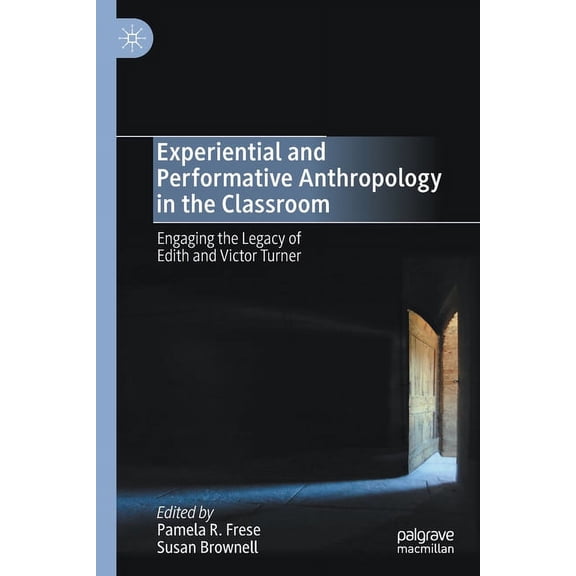 Experiential and Performative Anthropology in the Classroom: Engaging the Legacy of Edith and Victor Turner, (Paperback)