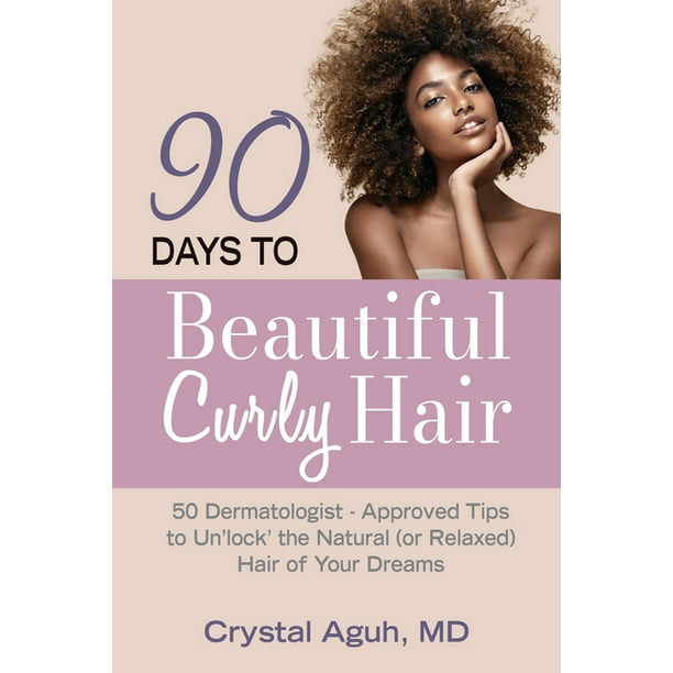 90 Days to Beautiful Curly Hair : 50 Dermatologist-Approved Tips to Unlock  The Natural (or Relaxed) Hair of Your Dreams (Paperback) 