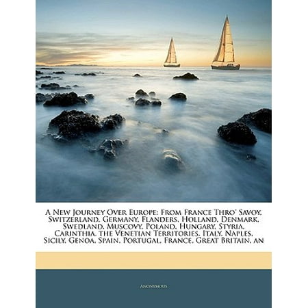 Spanish Naples A New Journey Over Europe : From France Thro' Savoy, Switzerland, Germany, Flanders, Holland, Denmark, Swedland, Muscovy, Poland, Hungary, Styria, Carinthia, the Venetian Territories, Italy, Naples, Sicily, Genoa, Spain, Portugal, France, Great Britain, an ()