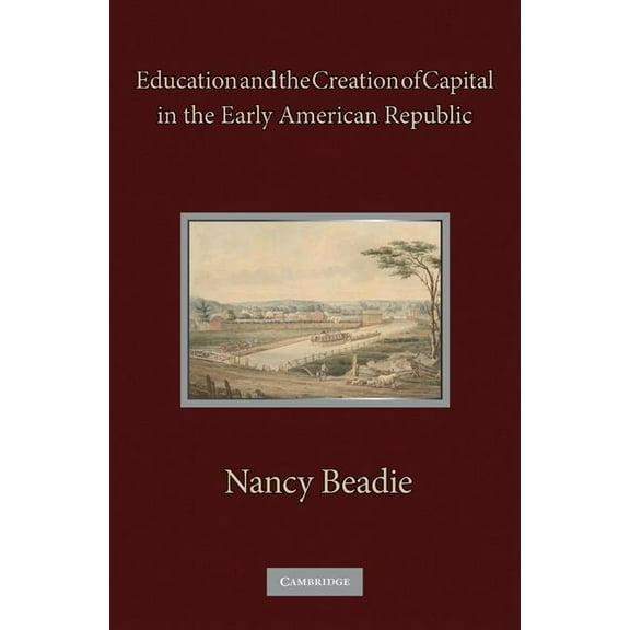 Education and the Creation of Capital in the Early American Republic, (Hardcover)