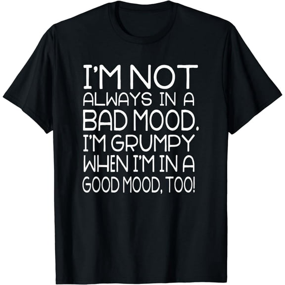 I'm Not Always in a Bad Mood - Grumpy Old Man or Woman T-Shirt