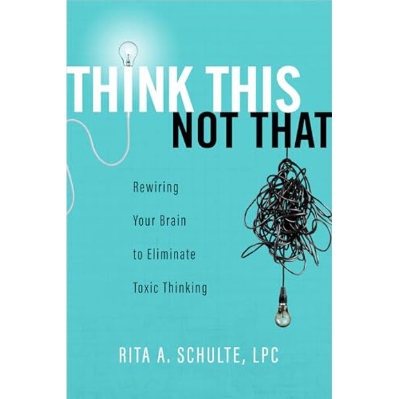 Pre-Owned Think This Not That: Rewiring Your Brain to Eliminate Toxic Thinking (Paperback) 0891125795 9780891125792
