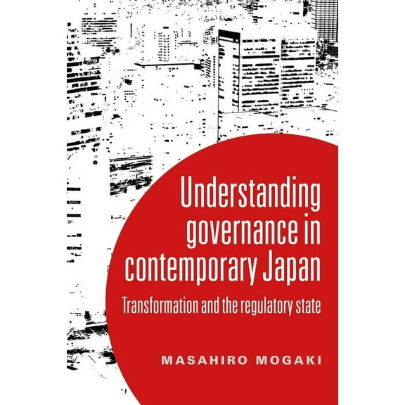 Understanding Governance in Contemporary Japan: Transformation and the Regulatory State, (Paperback)
