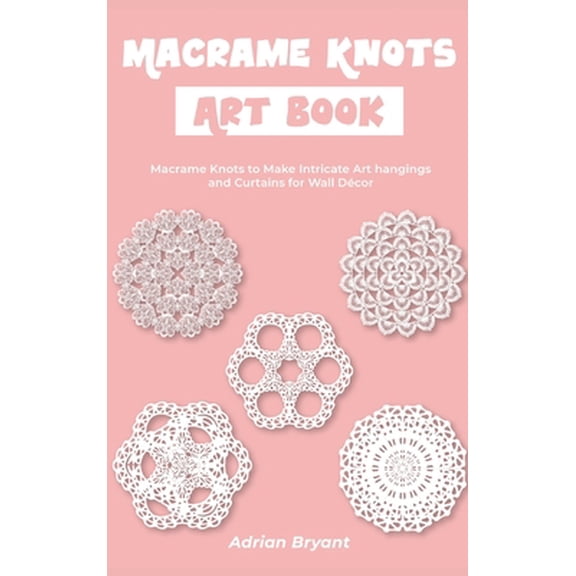 Pre-Owned Macrame Knots Art Book: Macrame Knots to Make Intricate Art hangings and Curtains for Wall Dcor (Hardcover) 1803575506 9781803575506