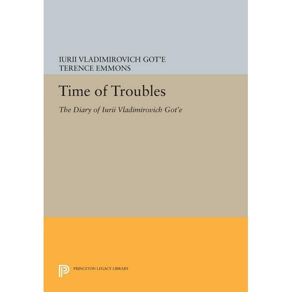 Princeton Legacy Library Time of Troubles: The Diary of Iurii Vladimirovich Got'e, Book 894, (Paperback)