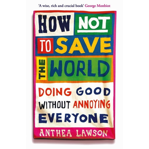 How Not to Save the World: Doing Good Without Annoying Everyone, (Paperback)