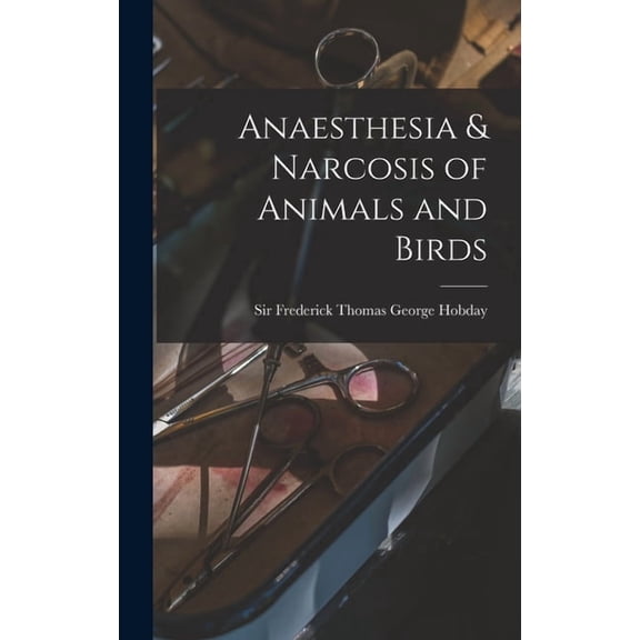Anaesthesia & Narcosis of Animals and Birds, (Hardcover)