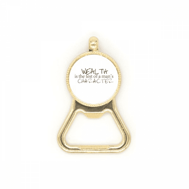 Quote Wealth Is The Test Of A Man's Character Beer Bottle Cap Opener Stainless Steel Key Chain
