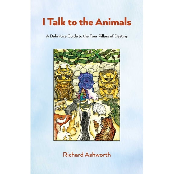 I Talk to the Animals: A Definitive Guide to the Four Pillars of Destiny, (Paperback)