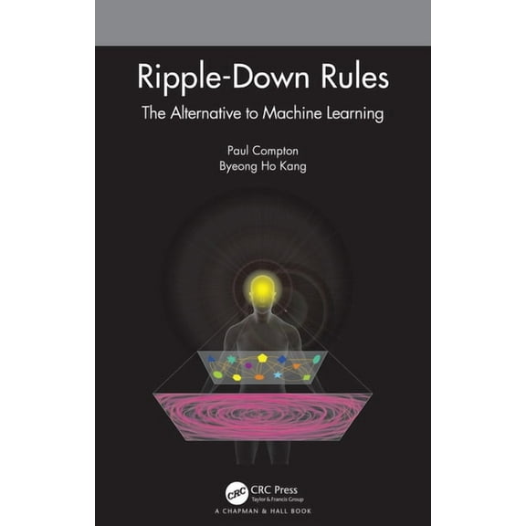 Ripple-Down Rules: The Alternative to Machine Learning, (Paperback)
