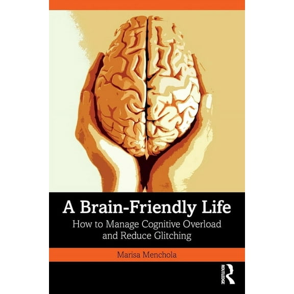 A Brain-Friendly Life: How to Manage Cognitive Overload and Reduce Glitching, (Paperback)