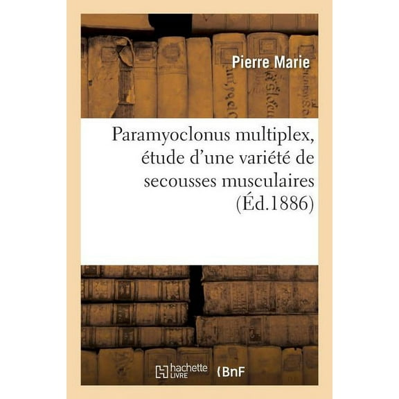 Paramyoclonus Multiplex, Étude d'Une Variété de Secousses Musculaires : Jusqu'à Présent Non Décrite En France (Paperback)