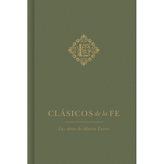 Clasicos de la Fe Clásicos de la Fe: Lutero: Las Obras de Martín Lutero, (Hardcover)