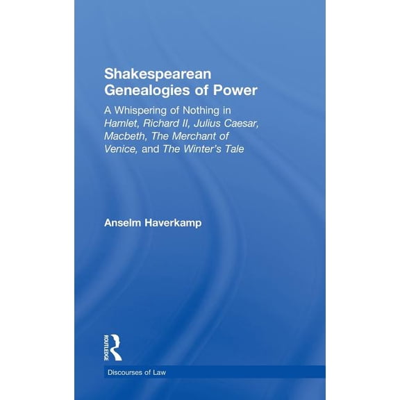 Discourses of Law Shakespearean Genealogies of Power: A Whispering of Nothing in Hamlet, Richard II, Julius Caesar, Macbeth, The Merchant , (Hardcover)