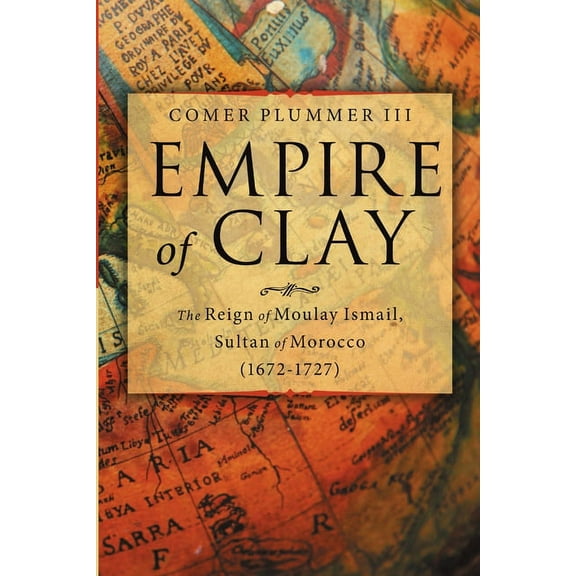 Empire of Clay: The Reign of Moulay Ismail, Sultan of Morocco (1672-1727), (Paperback)