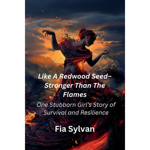 Like A Redwood Seed - Stronger Than The Flames: One Stubborn Girl's Story of Survival and Resilience, (Paperback)