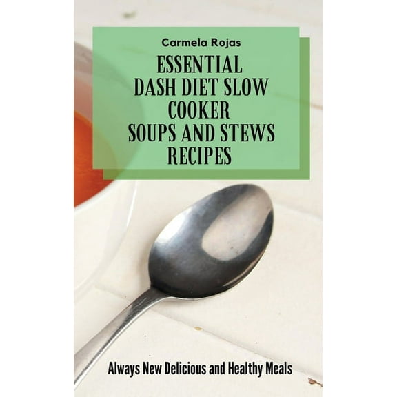 Essential Dash Diet Slow Cooker Soups and Stews Recipes: Always New Delicious and Healthy Meals, (Hardcover)