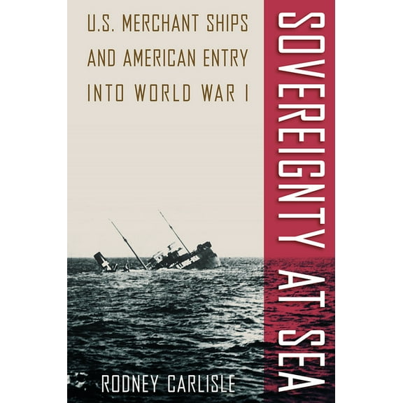 New Perspectives on Maritime History and Sovereignty at Sea: U.S. Merchant Ships and American Entry into World War I, (Hardcover)