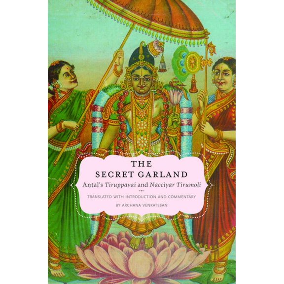 AAR Religions in Translation Secret Garland: Antals Tiruppavai and Nacciyar Tirumoli, (Hardcover)