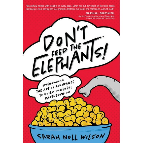 Don't Feed the Elephants!: Overcoming the Art of Avoidance to Build Powerful Partnerships, (Hardcover)