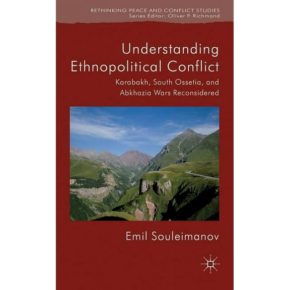 Rethinking Peace and Conflict Studies Understanding Ethnopolitical Conflict: Karabakh, South Ossetia, and Abkhazia Wars Reconsidered, (Hardcover)