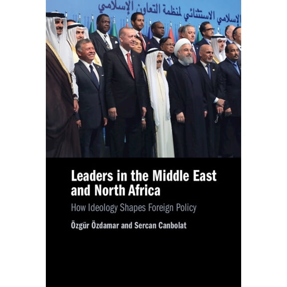 Leaders in the Middle East and North Africa: How Ideology Shapes Foreign Policy, (Hardcover)