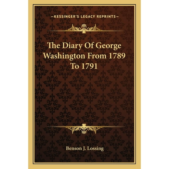 The Diary Of George Washington From 1789 To 1791 Paperback 1162929278 9781162929279 Lossing, Benson J.