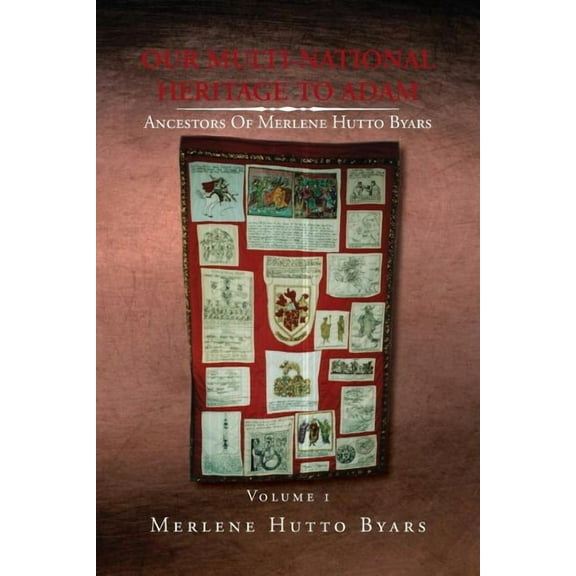 Our Multi-National Heritage to Adam, Ancestors of Merlene Hutto Byars, Volume 1 (Paperback) by Merlene Hutto Byars