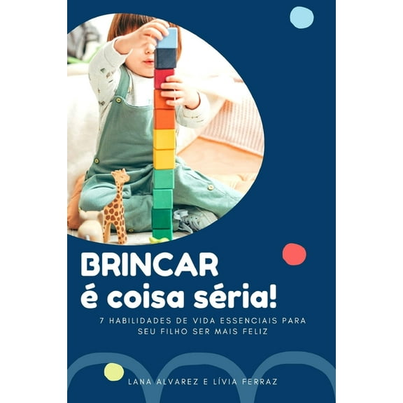 Brincar É Coisa Séria : 7 Habilidades de Vida Essenciais para seu Filho Ser mais Feliz (Paperback)