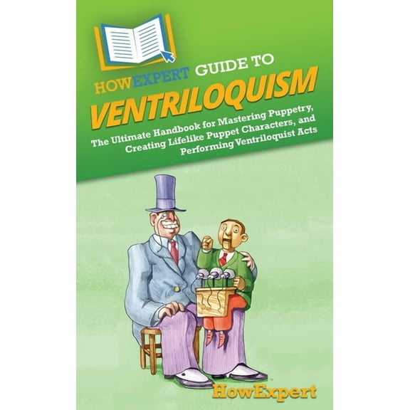 HowExpert Guide to Ventriloquism: The Ultimate Handbook for Mastering Puppetry, Creating Lifelike Puppet Characters, and, (Hardcover)