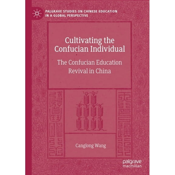 Palgrave Studies on Chinese Education in Cultivating the Confucian Individual: The Confucian Education Revival in China, (Hardcover)