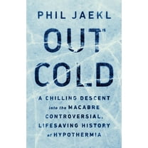 Out Cold: A Chilling Descent Into the Macabre, Controversial, Lifesaving History of Hypothermia, (Hardcover)