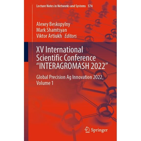 Lecture Notes in Networks and Systems XV International Scientific Conference "Interagromash 2022": Global Precision AG Innovation 2022, Volume 1, Book 574, (Paperback)