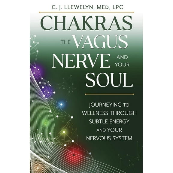 Chakras and the Vagus Nerve Chakras, the Vagus Nerve, and Your Soul: Journeying to Wellness Through Subtle Energy and Your Nervous System, (Paperback)