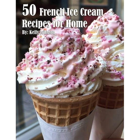 50 French Ice Cream Recipes for Home, (Paperback)