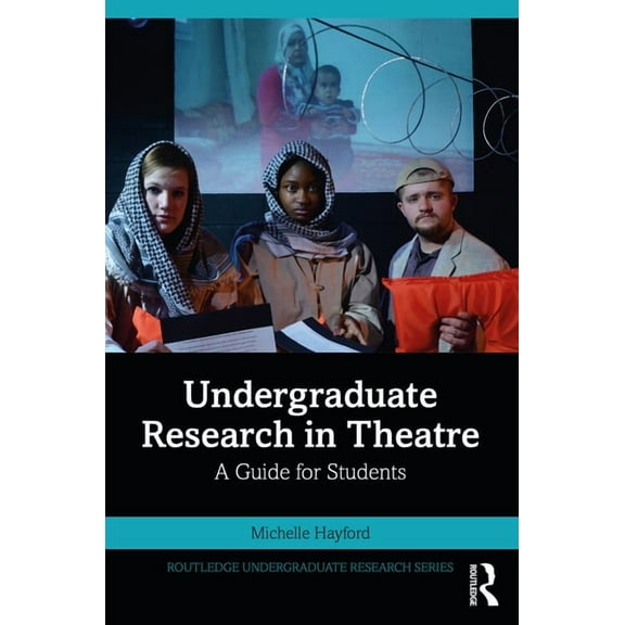 Routledge Undergraduate Research Undergraduate Research in Theatre: A Guide for Students, (Paperback)