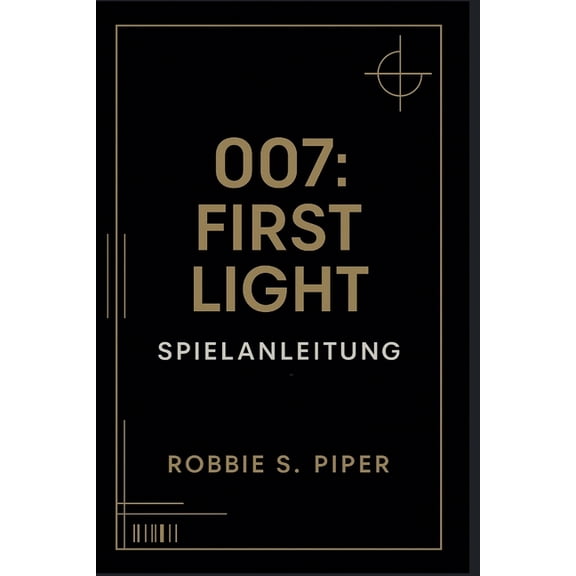 007: First Light - Spielanleitung: Missions-für-Mission-Lösung, versteckte Geheimnisse und fortgeschrittene Techniken fü, (Paperback)