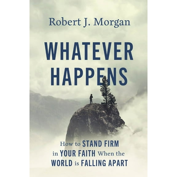 Whatever Happens: How to Stand Firm in Your Faith When the World Is Falling Apart, (Hardcover)