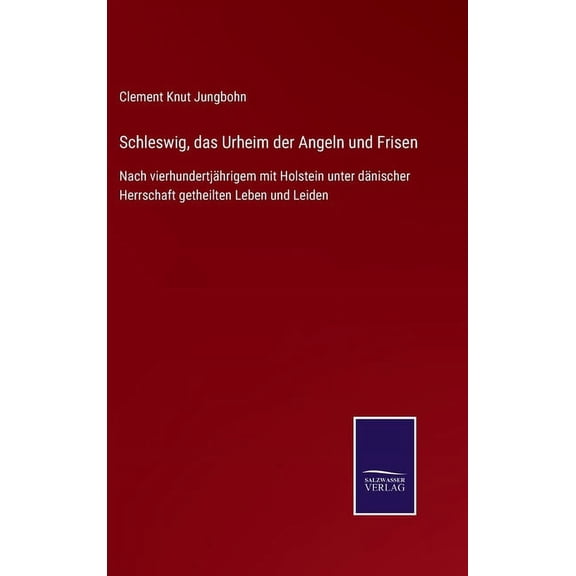 Schleswig, das Urheim der Angeln und Frisen : Nach vierhundertjährigem mit Holstein unter dänischer Herrschaft getheilten Leben und Leiden (Hardcover)