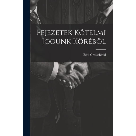 Fejezetek KÃ¶telmi Jogunk KÃ¶rÃ©bÃ¶l, (Paperback)