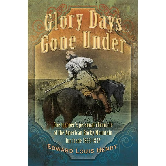 Temple Buck Glory Days Gone Under: One Trapper's Personal Chronicle of the American Rocky Mountain Fur Trade 1833-1837, Book 4, (Paperback)