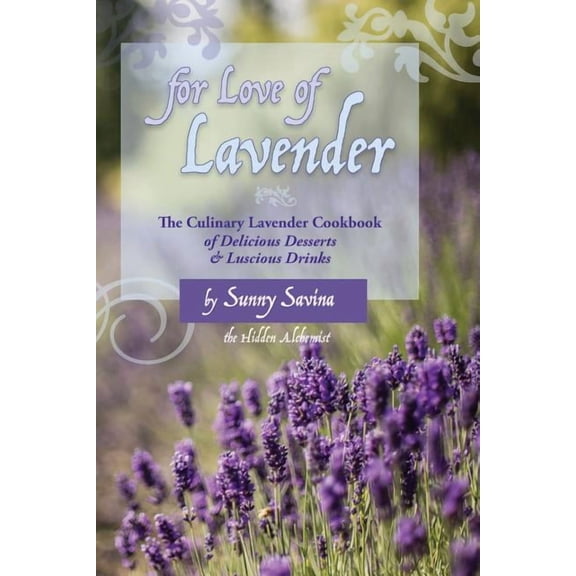 For Love of Lavender: The Culinary Lavender Cookbook of Delicious Desserts & Luscious Drinks, (Paperback)