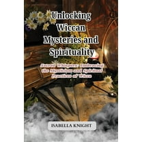 Unlocking Wiccan Mysteries and Spirituality: Sacred Whispers: Embracing the Mysticism and Spiritual Practices of Wicca, (Paperback)
