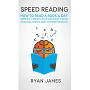 RYAN JAMES Speed Reading: How to Read a Book a Day - Simple Tricks to Explode Your Reading Speed and Comprehension (Accelerated Learning Series) (Volume 2) (Hardcover)