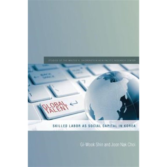 Pre-Owned Studies of the Walter H. Shorenstein Asi: Global Talent : Skilled Labor as Social Capital in Korea (Paperback)