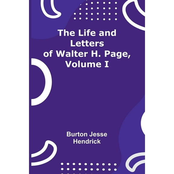 The Life and Letters of Walter H. Page, Volume I, (Paperback)